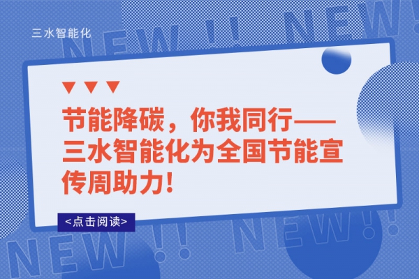 節能降碳，你我同行——三水智能化為全國節能宣傳周助力!